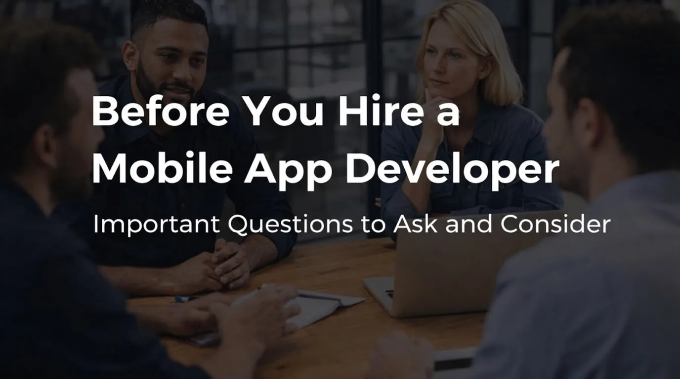 Before you hire a mobile app developer — important questions to ask and consider